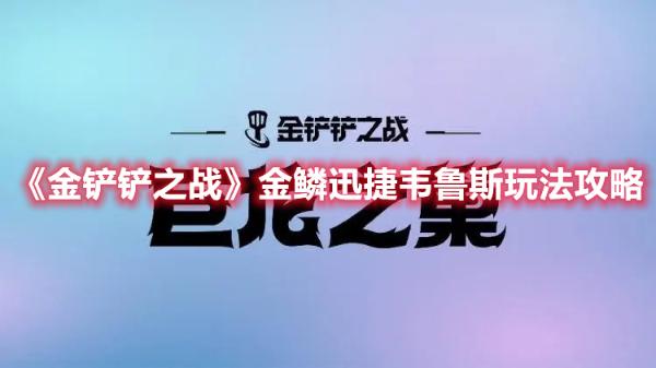 《金铲铲之战》金鳞迅捷韦鲁斯玩法推荐