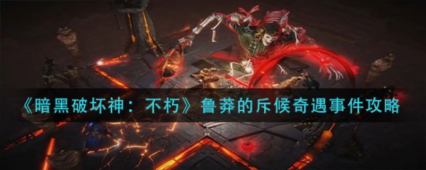 《暗黑破坏神不朽》鲁莽的斥候奇遇事件攻略