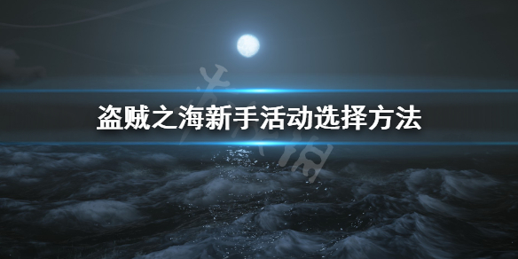 《盗贼之海》新手怎么选活动？新手活动选择方法分享