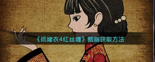 纸嫁衣4红丝缠胭脂怎么获得？纸嫁衣4红丝缠胭脂获取方法介绍