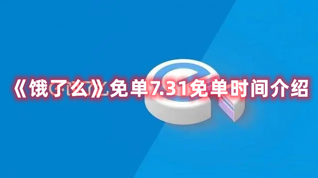 饿了么免单7.31免单时间介绍