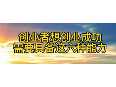 想创业？那你至少得具备这六项能力：野心、人缘、乐观、虚怀如谷、学习能力、诚信