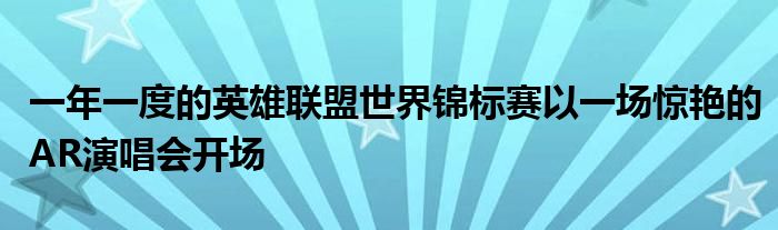 一年一度的英雄联盟世界锦标赛在令人惊叹的AR音乐会上拉开帷幕