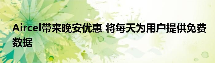 当Aircel带来晚安优惠时 每天都会为用户提供免费数据