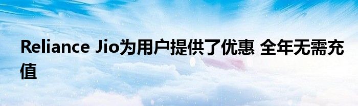 Reliance Jio为用户提供优惠全年不收费