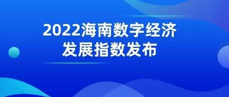 数读海南数字经济 | 2022海南数字经济发展指数发布