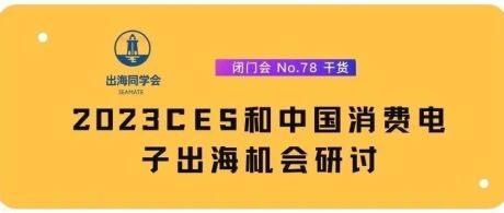 2023CES和中国消费电子出海机会研讨 | 出海同学会No.78期干货